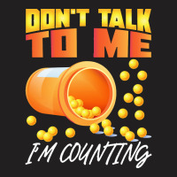 Pharmacy T  Shirt Don't Talk To Me I'm Counting Funny Pharmacist T  Sh T-shirt | Artistshot