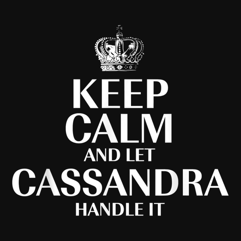 Keep Calm And Let Cassandra Handle It Customized Nickname T Shirt Foam Snapback hat by abrellkfhanog8 | Artistshot