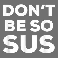 Don’t Be So Sus   Funny Impostor Party Gaming Meme Saying T Shirt Pa Trucker Cap | Artistshot