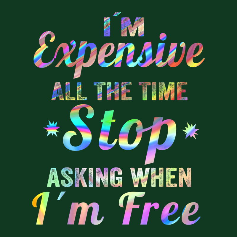 I'm Expensive All The Time Stop Asking When Im Free Apparel T Shirt Pa Trucker Cap | Artistshot