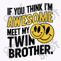 If You Think Im Awesome Meet My Twin Brother' Tank Top | Artistshot