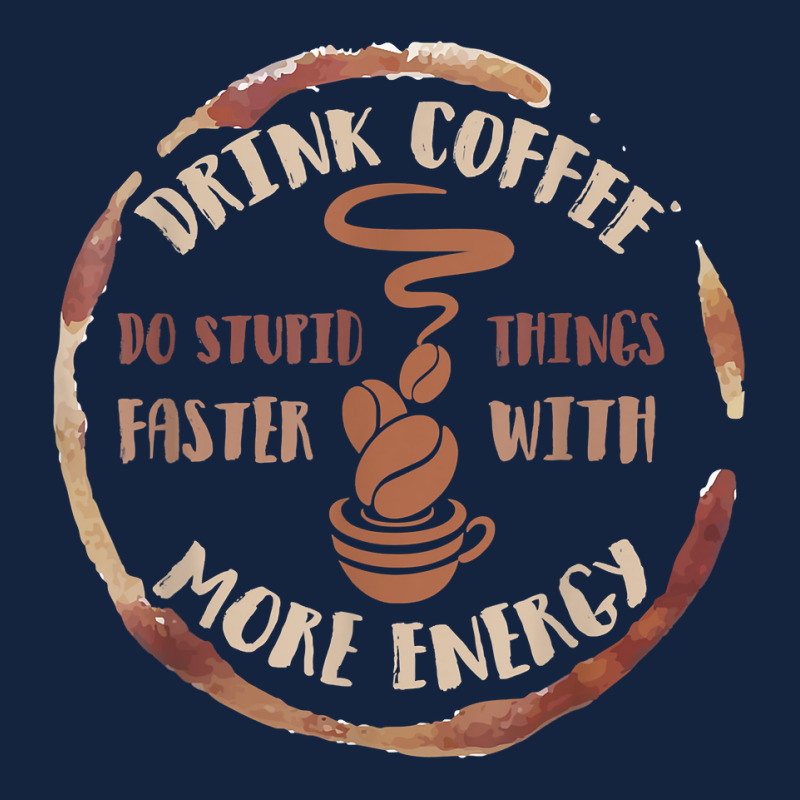 Drink Coffee Do Stupid Things Faster With More Energy Shirt Foam Snapback Hat | Artistshot