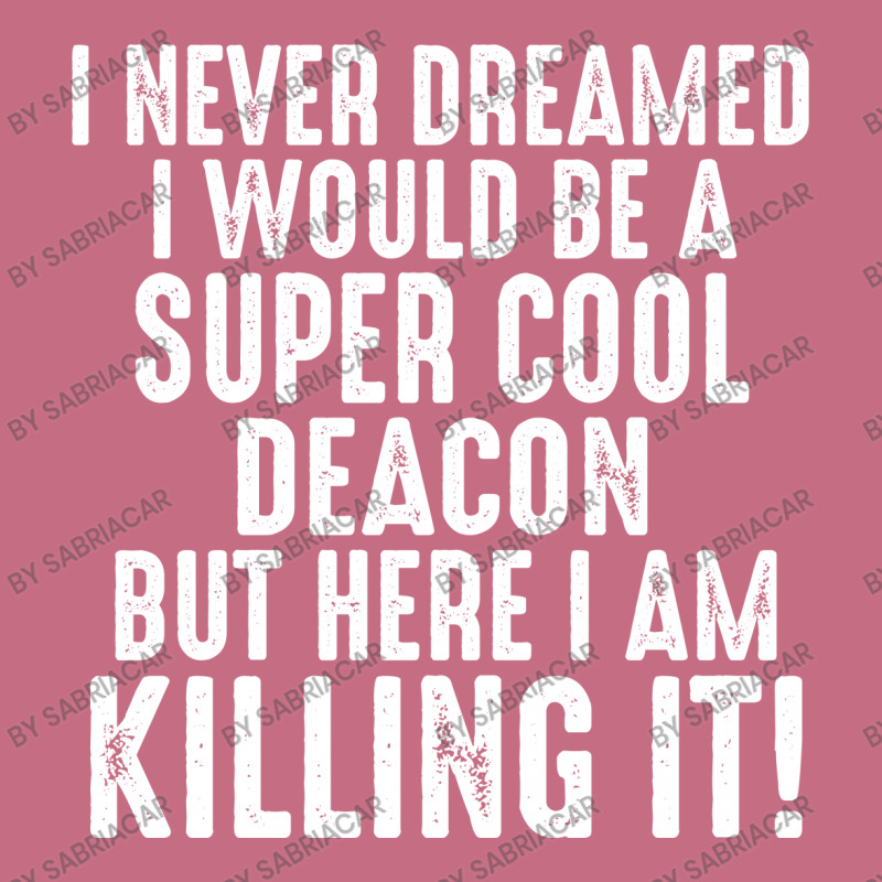 I Never Dreamed I Would Be A Super Cool Deacon But Here I Am Killing It Lightweight Hoodie | Artistshot