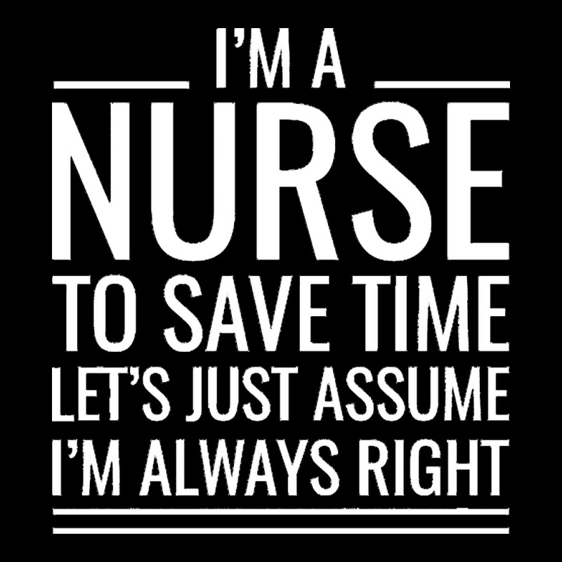 Nurse T  Shirt I' M A Nurse To Save Time Let's Just Assume I' M Always Maternity Scoop Neck T-shirt by omcdermott51 | Artistshot