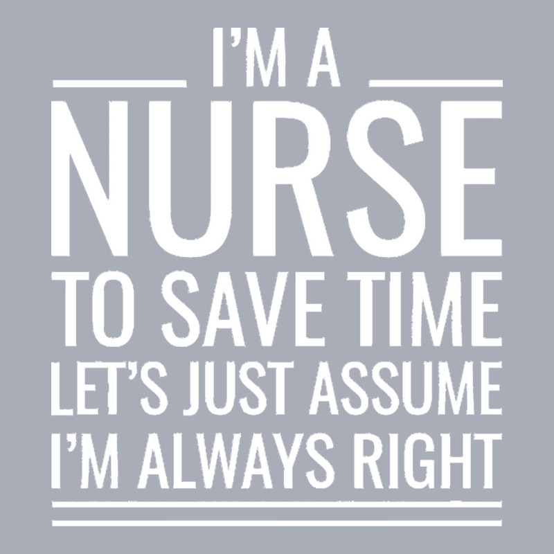 Nurse T  Shirt I' M A Nurse To Save Time Let's Just Assume I' M Always Tank Dress by omcdermott51 | Artistshot