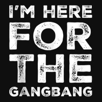 I'm Here For The Gangbang Dirty Sarcastic Sex Saying Tank Top Foam Snapback Hat | Artistshot