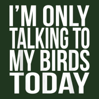 I'm Only Talking To My Birds Today Gift For A Pet Bird Lover T Shirt Pa Trucker Cap | Artistshot