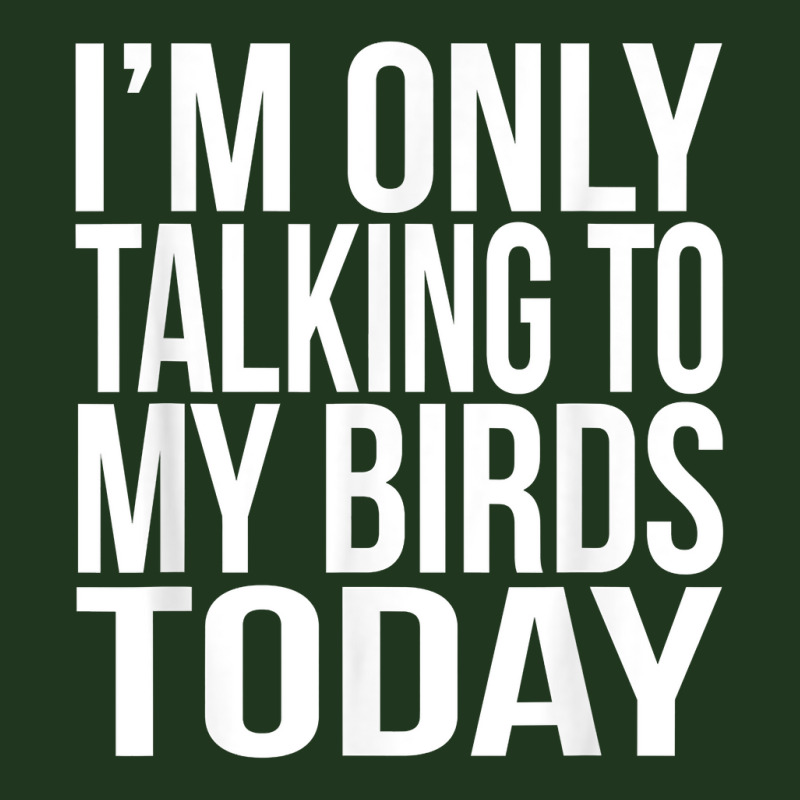 I'm Only Talking To My Birds Today Gift For A Pet Bird Lover T Shirt Pa Trucker Cap by annalyneplacencia | Artistshot