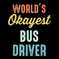 World's Okayest Bus Driver Funny T Shirt Zipper Hoodie | Artistshot