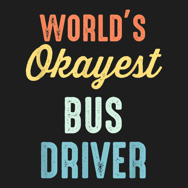 World's Okayest Bus Driver Funny T Shirt Classic T-shirt by keishawnredner | Artistshot