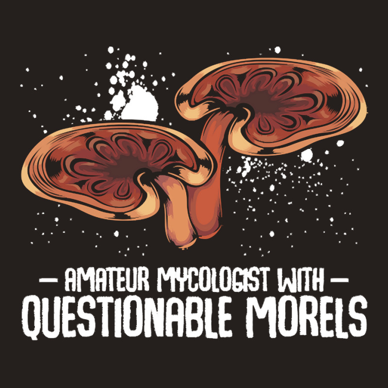 Mushroom T  Shirt Mushrooms   Questionable Morels   Funny Mycologist P Tank Top by mckenzielinda422 | Artistshot