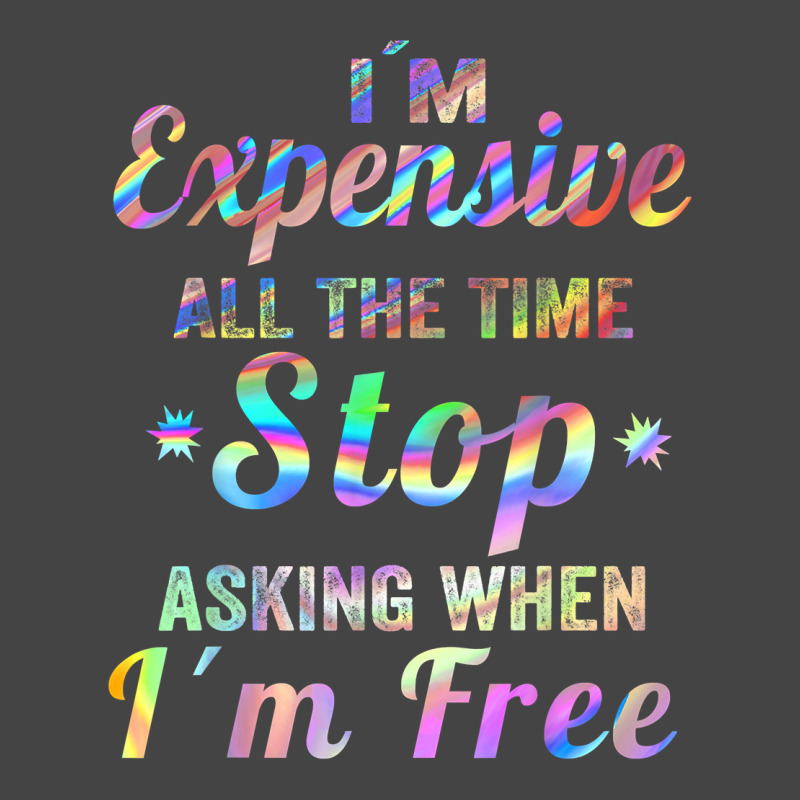 I'm Expensive All The Time Stop Asking When Im Free Apparel T Shirt Fashion Visor | Artistshot