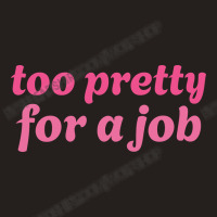 Too Pretty For A Job Tank Top | Artistshot