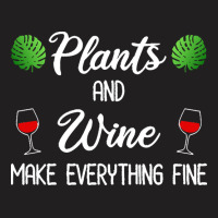 Plant Lover T  Shirt Plants And Wine Make Everything Fine T  Shirt T-shirt | Artistshot