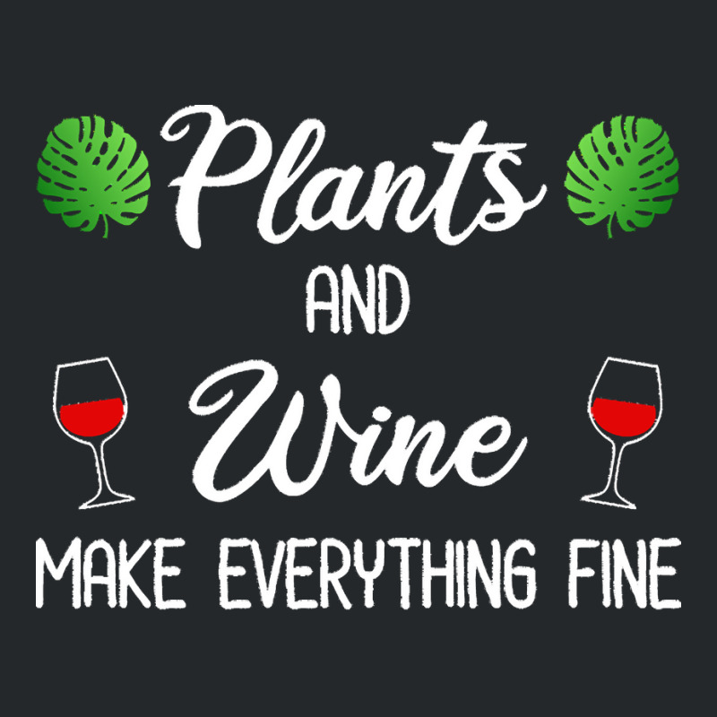 Plant Lover T  Shirt Plants And Wine Make Everything Fine T  Shirt Crewneck Sweatshirt | Artistshot