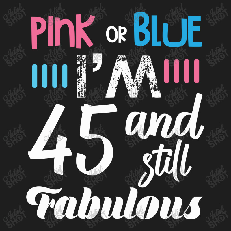 Pink Or Blue I'm 45 And Still Fabulous Birthday Classic T-shirt by cogentprint | Artistshot