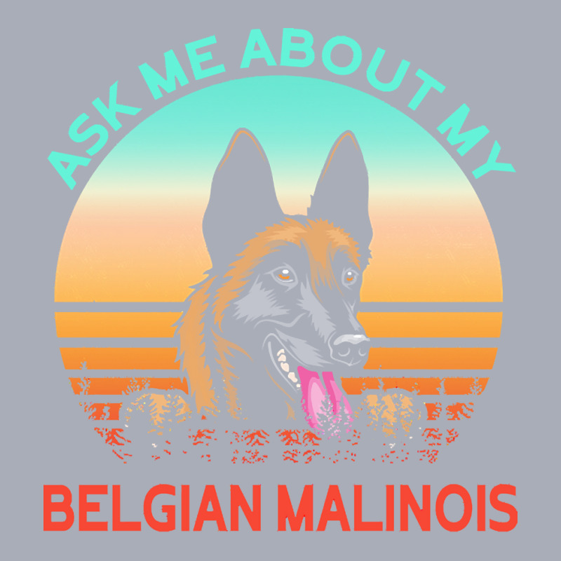 Belgian Malinois T  Shirt Ask Me About My Belgian Malinois T  Shirt Tank Dress by agealthough | Artistshot