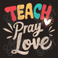 Teach Pray Love Design Teacher Tank Top | Artistshot