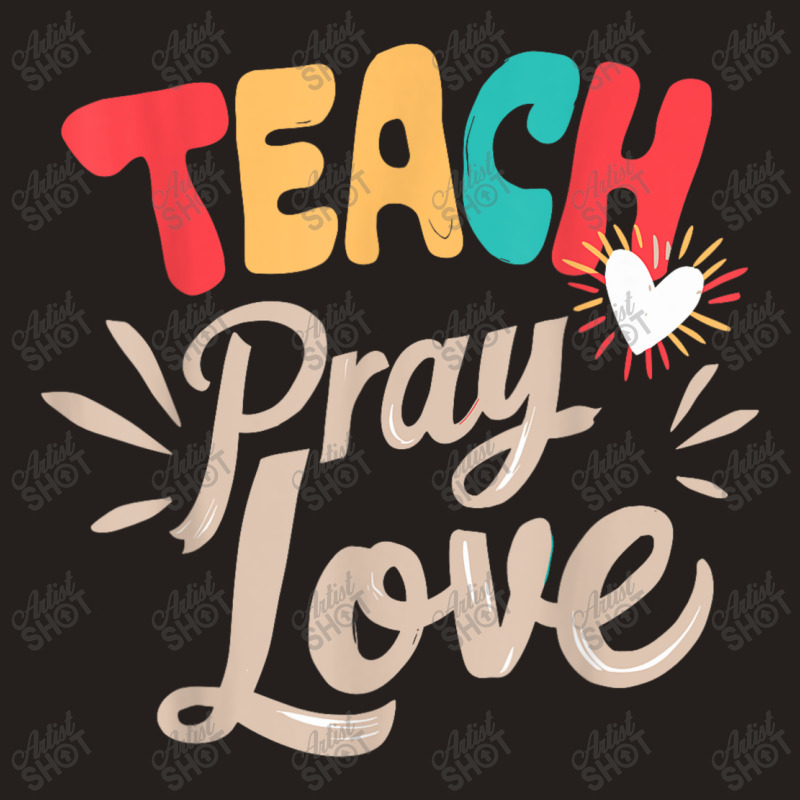 Teach Pray Love Design Teacher Tank Top | Artistshot