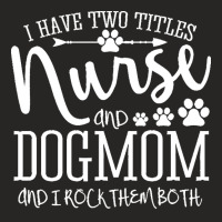 Nurse Gift Idea T  Shirt I've Two Titles Nurse And Dogmom Gift T  Shir Ladies Fitted T-shirt | Artistshot