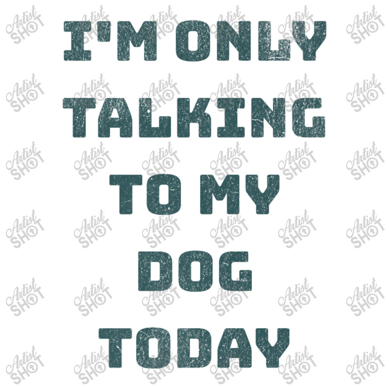 I'm Only Talking To My Dog Today Maternity Scoop Neck T-shirt by Rebecca Mitchell | Artistshot