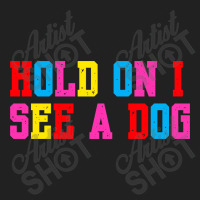 Hold On I See A Dog Basic T-shirt | Artistshot