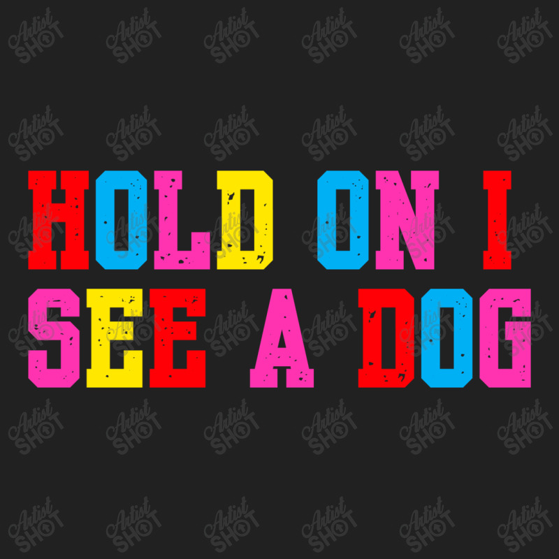 Hold On I See A Dog Basic T-shirt | Artistshot