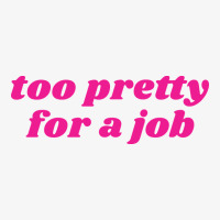 Too Pretty For A Job Ladies Fitted T-shirt | Artistshot