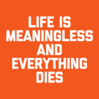 Life Is Meaningless & Everything Dies   Funny Saying Novelty Retro Trucker Cap | Artistshot