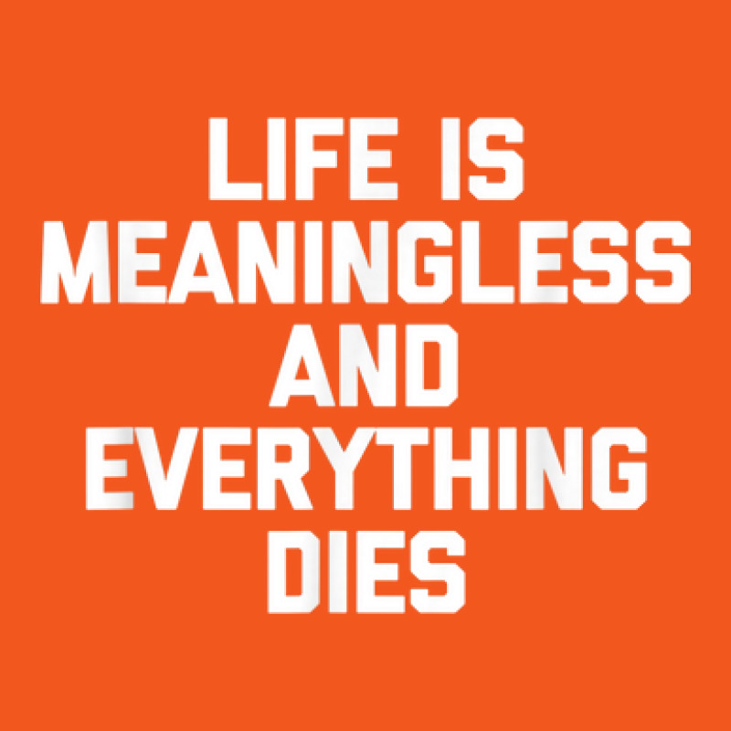 Life Is Meaningless & Everything Dies   Funny Saying Novelty Retro Trucker Cap by Scarlets | Artistshot