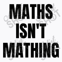 Maths Isn't Mathing T-shirt | Artistshot