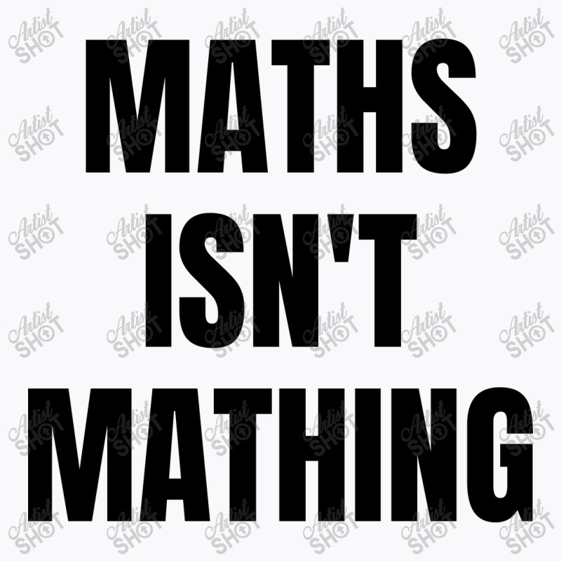 Maths Isn't Mathing T-shirt | Artistshot