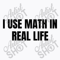 I Use Math In Real Life T-shirt | Artistshot