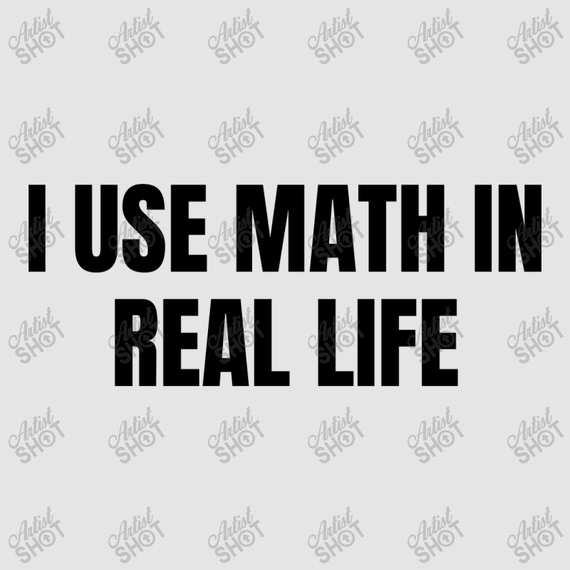 I Use Math In Real Life Exclusive T-shirt | Artistshot