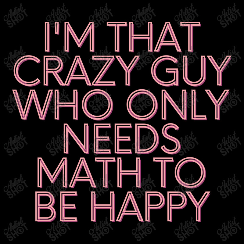 I'm That Crazy Guy Who Only Needs Math To Be Happy Long Sleeve Baby Bodysuit | Artistshot