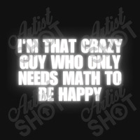 I'm That Crazy Guy Who Only Needs Math To Be Happy Portrait Canvas Print | Artistshot