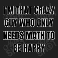 I'm That Crazy Guy Who Only Needs Math To Be Happy Drawstring Bags | Artistshot