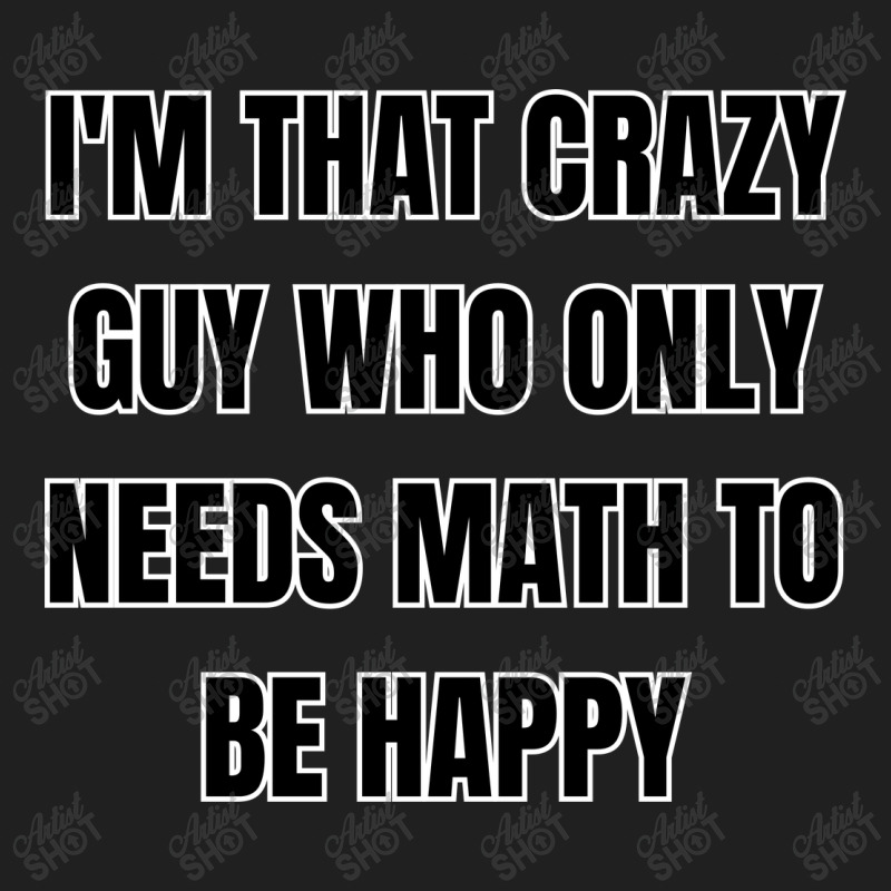 I'm That Crazy Guy Who Only Needs Math To Be Happy Drawstring Bags | Artistshot