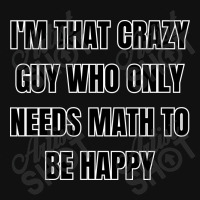 I'm That Crazy Guy Who Only Needs Math To Be Happy Landscape Canvas Print | Artistshot