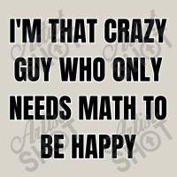 I'm That Crazy Guy Who Only Needs Math To Be Happy Leatherette Tumbler | Artistshot