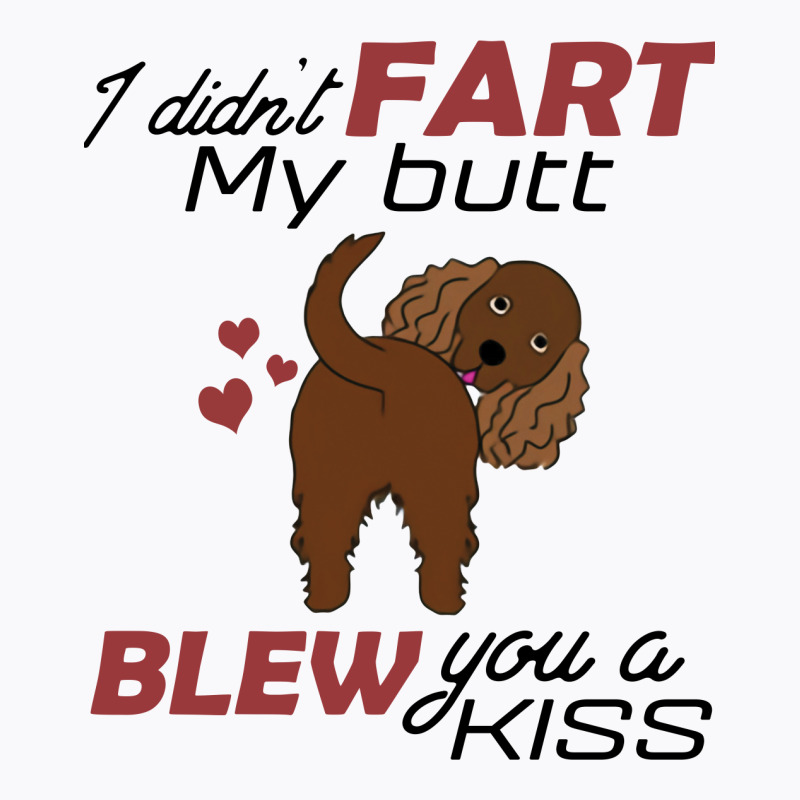 I Didn't Fart My Butt Blew You A Kiss  Cocker Spaniel T-Shirt by vip.pro123 | Artistshot