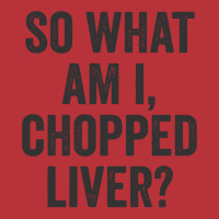 So What Am I Chopped Liver Funny Jewish Phrase Quote Saying Long Sleev Pa Trucker Cap | Artistshot