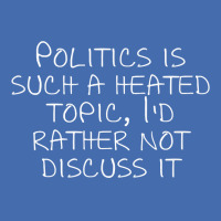 Politics Is Such A Heated Topic, I'd Rather Not Discuss It T Shirt Fashion Visor | Artistshot