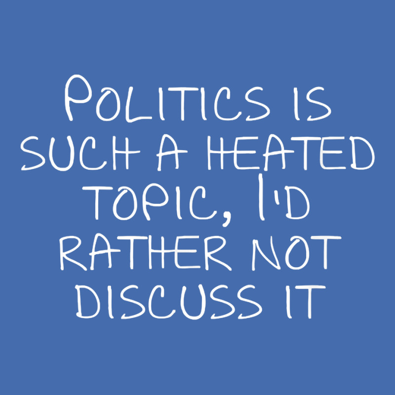 Politics Is Such A Heated Topic, I'd Rather Not Discuss It T Shirt Fashion Visor by cucciailleveretcq | Artistshot