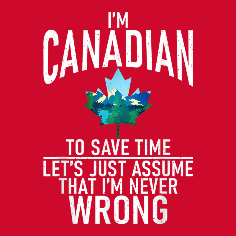 Im Canadian To Save Time Just Assume Im Never Wrong Canada T Shirt Retro Trucker Cap by cm-arts | Artistshot