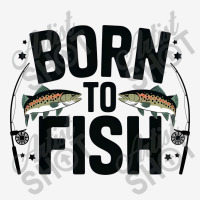 Quotes Born To Fish Graphic T-shirt | Artistshot