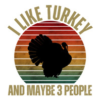 I Like Turkey And Maybe 3 People T  Shirt I L I K E T U R K E Y A N D Yupoong Trucker Cap | Artistshot