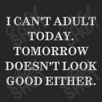 I Can't Adult Today Tomorrow Doesn't Look Good Ladies Fitted T-shirt | Artistshot