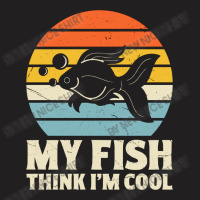 My Fish Think I'm Cool T-shirt | Artistshot