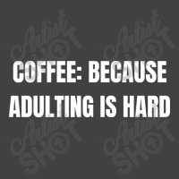 Coffee Because Adulting Is Hard Funny Sayings Vintage T-shirt | Artistshot